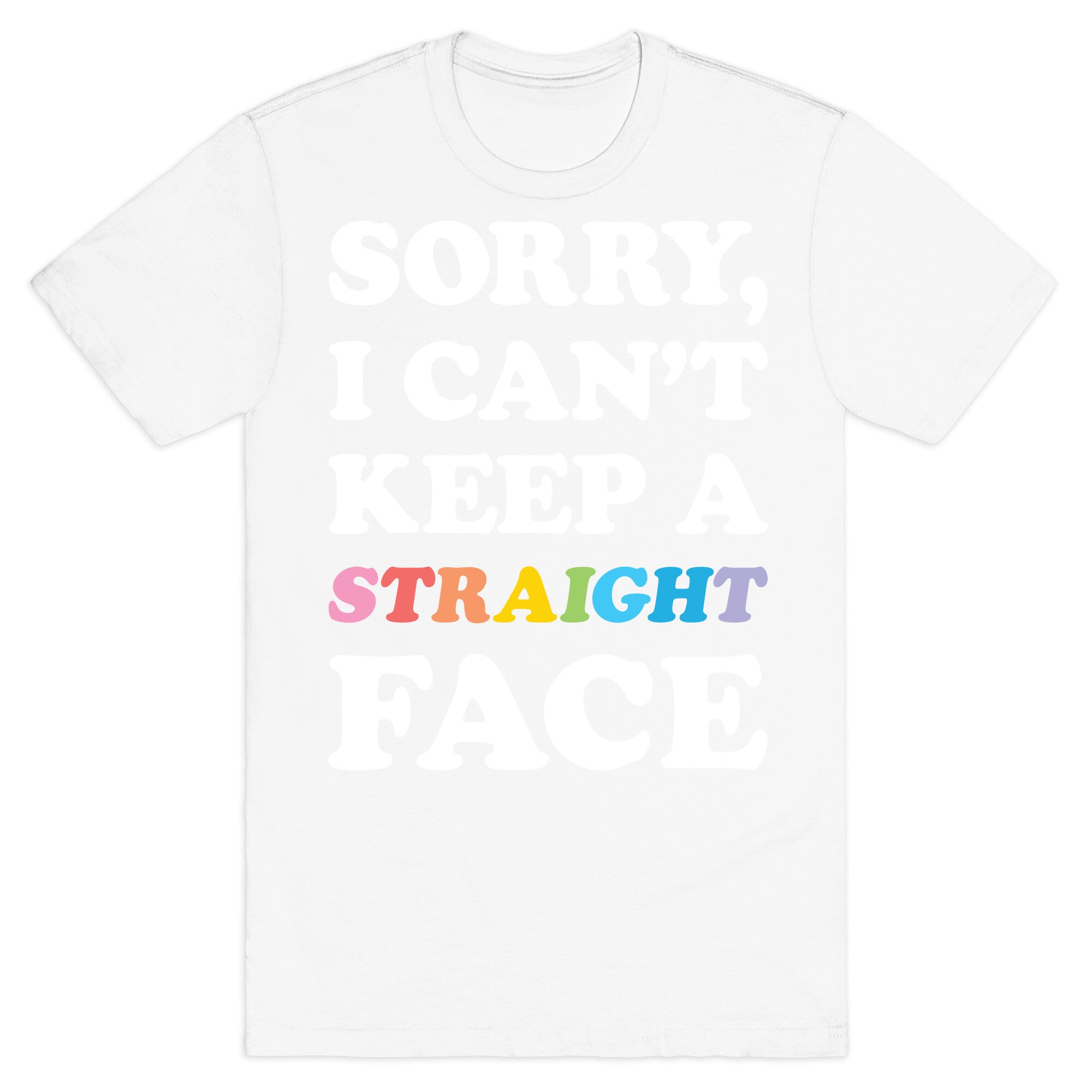 Sorry, I Can't Keep A Straight Face T-Shirt